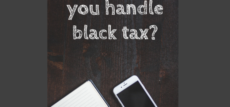 How Do You Handle Black Tax?