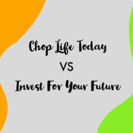 Chop Life Today Versus Invest for Your Future