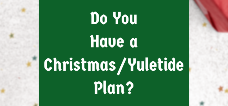 Do You Have a Christmas/Yuletide Plan?