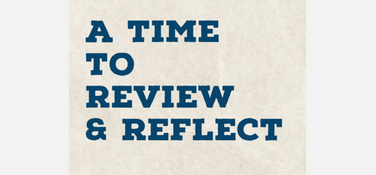 A Time To Review & Reflect