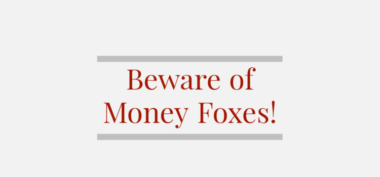Beware of Money Foxes